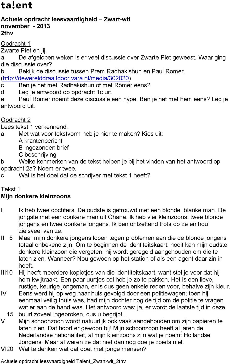 e Paul Römer noemt deze discussie een hype. Ben je het met hem eens? Leg je antwoord uit. Opdracht 2 Lees tekst 1 verkennend. a Met wat voor tekstvorm heb je hier te maken?