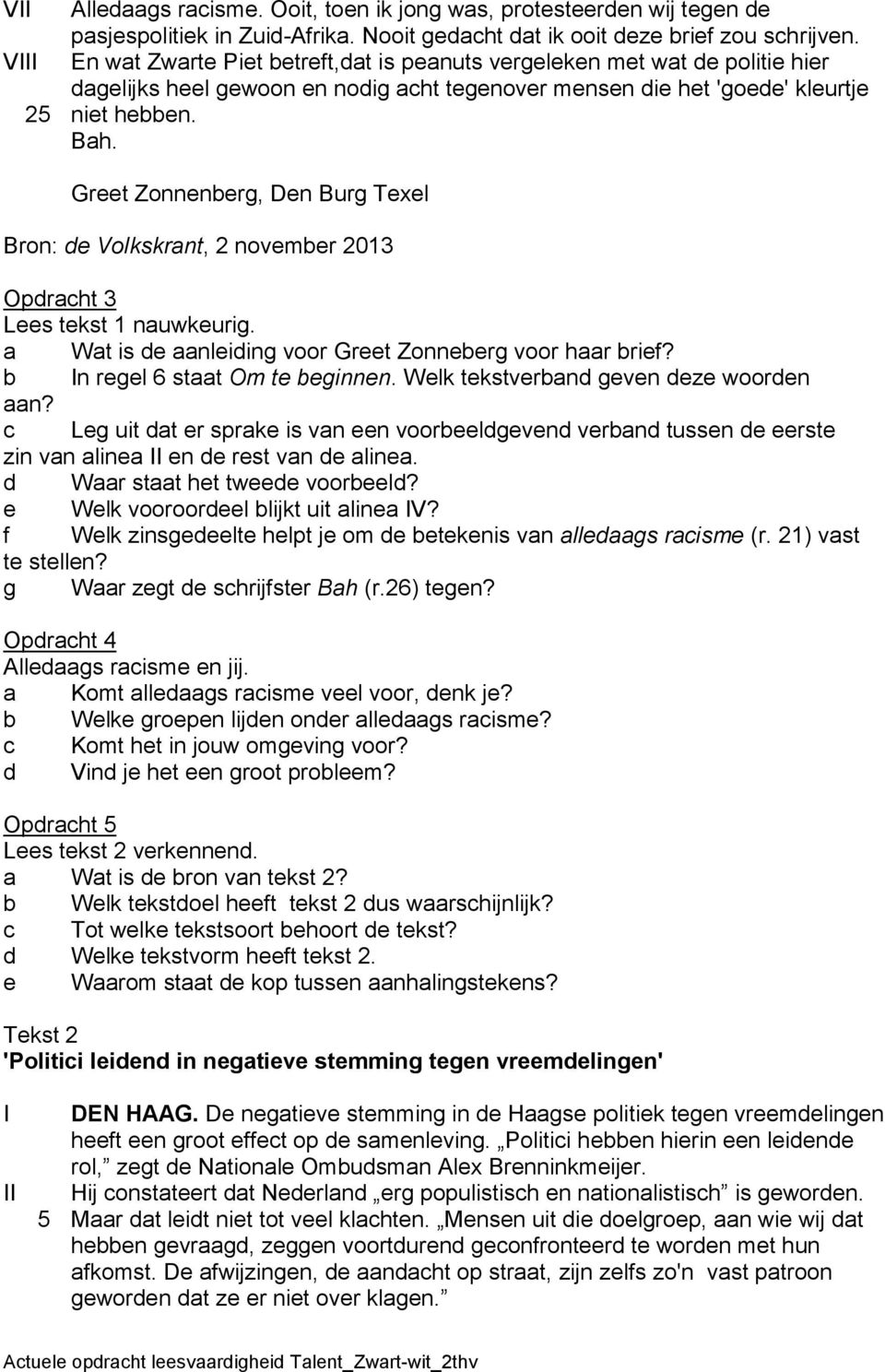 Greet Zonnenberg, Den Burg Texel Bron: de Volkskrant, 2 november 2013 Opdracht 3 Lees tekst 1 nauwkeurig. a Wat is de aanleiding voor Greet Zonneberg voor haar brief? b n regel 6 staat Om te beginnen.