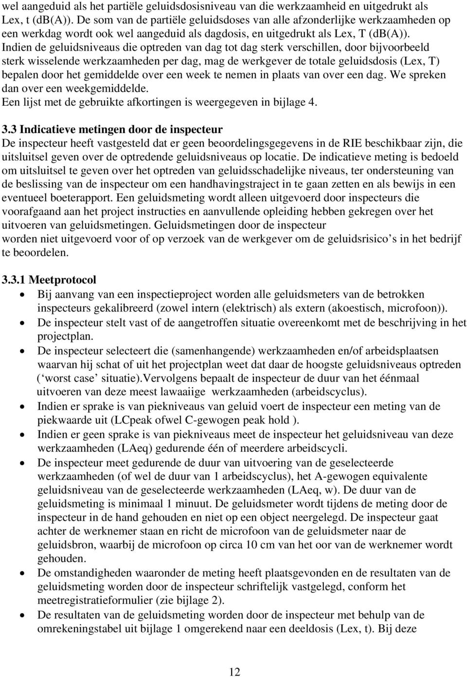 Indien de geluidsniveaus die optreden van dag tot dag sterk verschillen, door bijvoorbeeld sterk wisselende werkzaamheden per dag, mag de werkgever de totale geluidsdosis (Lex, T) bepalen door het