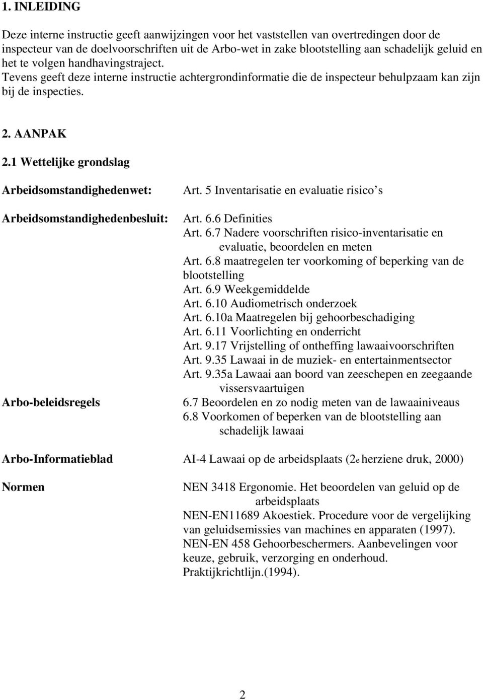 1 Wettelijke grondslag Arbeidsomstandighedenwet: Arbeidsomstandighedenbesluit: Arbo-beleidsregels Art. 5 Inventarisatie en evaluatie risico s Art. 6.