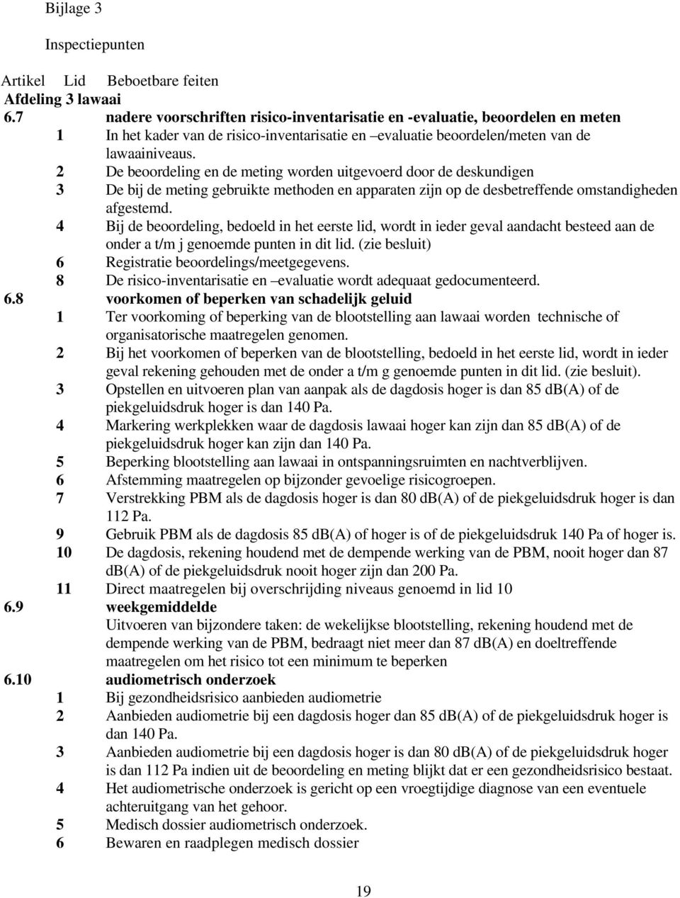 2 De beoordeling en de meting worden uitgevoerd door de deskundigen 3 De bij de meting gebruikte methoden en apparaten zijn op de desbetreffende omstandigheden afgestemd.