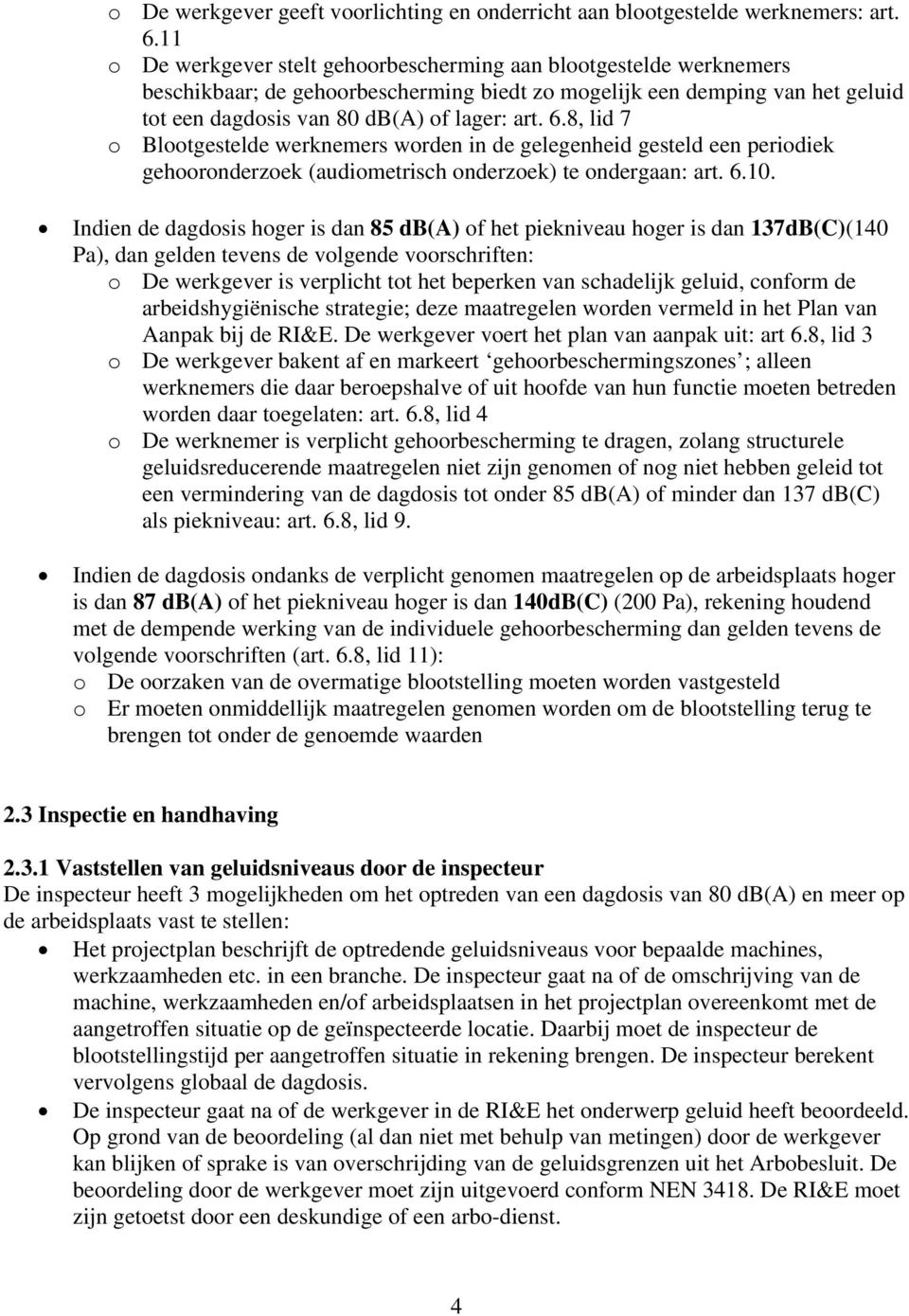 8, lid 7 o Blootgestelde werknemers worden in de gelegenheid gesteld een periodiek gehooronderzoek (audiometrisch onderzoek) te ondergaan: art. 6.10.