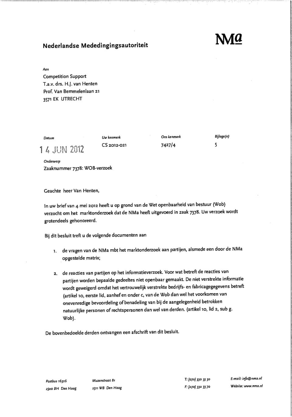 2012 heeft u op grand van de Wet openbaarheid van bestuur (Wob) verzocht om het marktonderzoek dat de NMa heeft uitgevoerd in zaak 7378. Uw verzoek wordt grotendeels gehonoreerd.