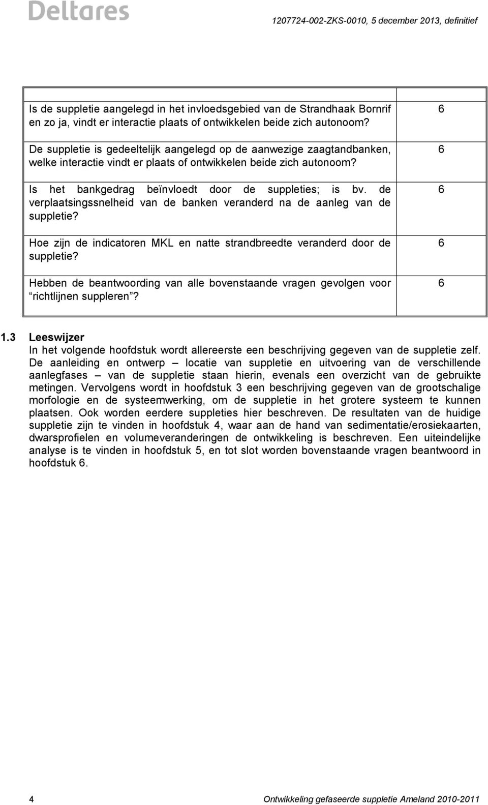 de verplaatsingssnelheid van de banken veranderd na de aanleg van de suppletie? Hoe zijn de indicatoren MKL en natte strandbreedte veranderd door de suppletie?