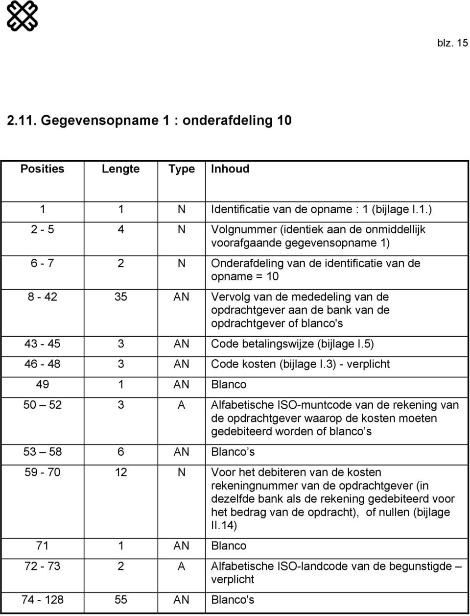 van de identificatie van de opname = 10 8-42 35 AN Vervolg van de mededeling van de opdrachtgever aan de bank van de opdrachtgever of blanco's 43-45 3 AN Code betalingswijze (bijlage I.