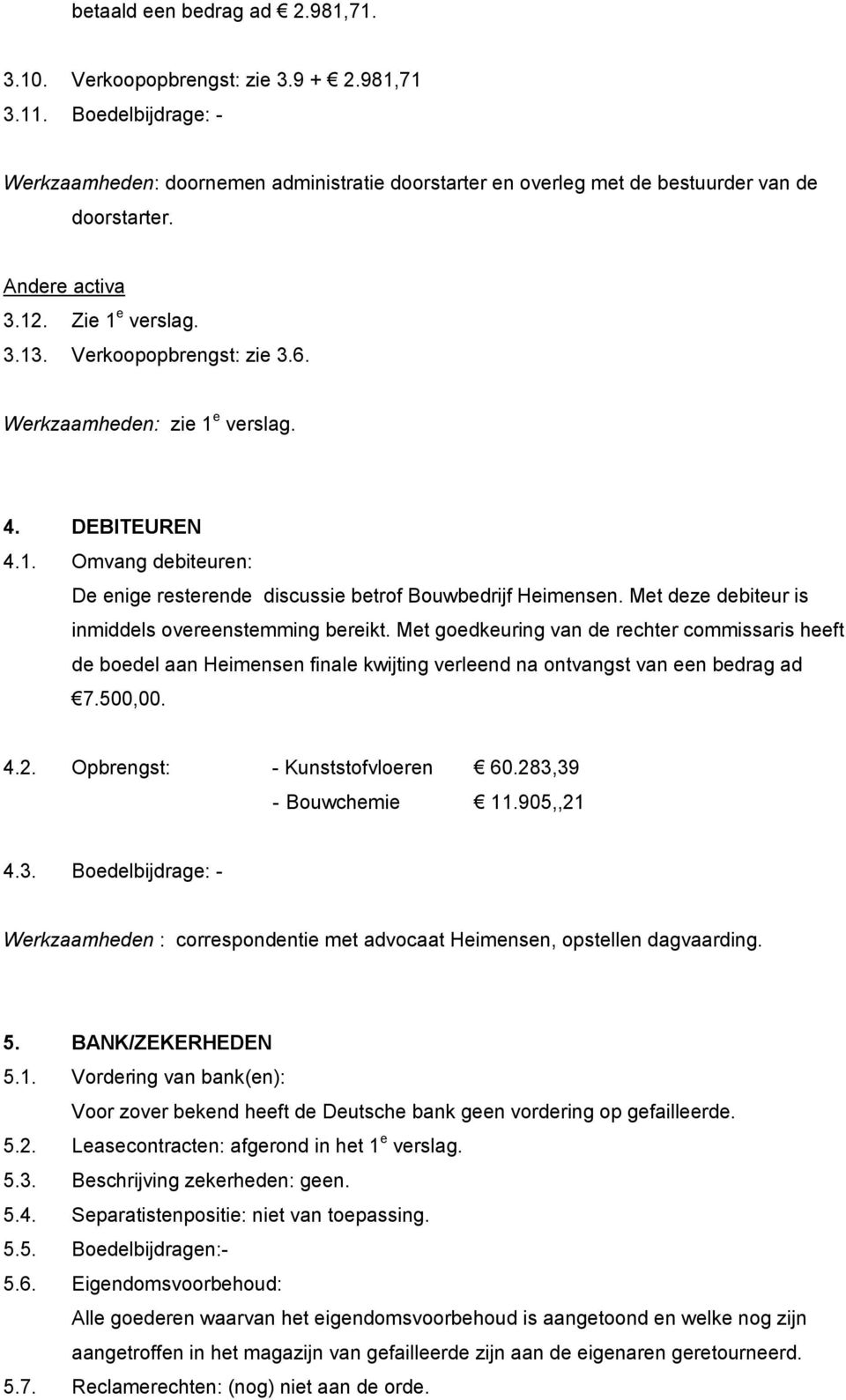 Met deze debiteur is inmiddels overeenstemming bereikt. Met goedkeuring van de rechter commissaris heeft de boedel aan Heimensen finale kwijting verleend na ontvangst van een bedrag ad 7.500,00. 4.2.