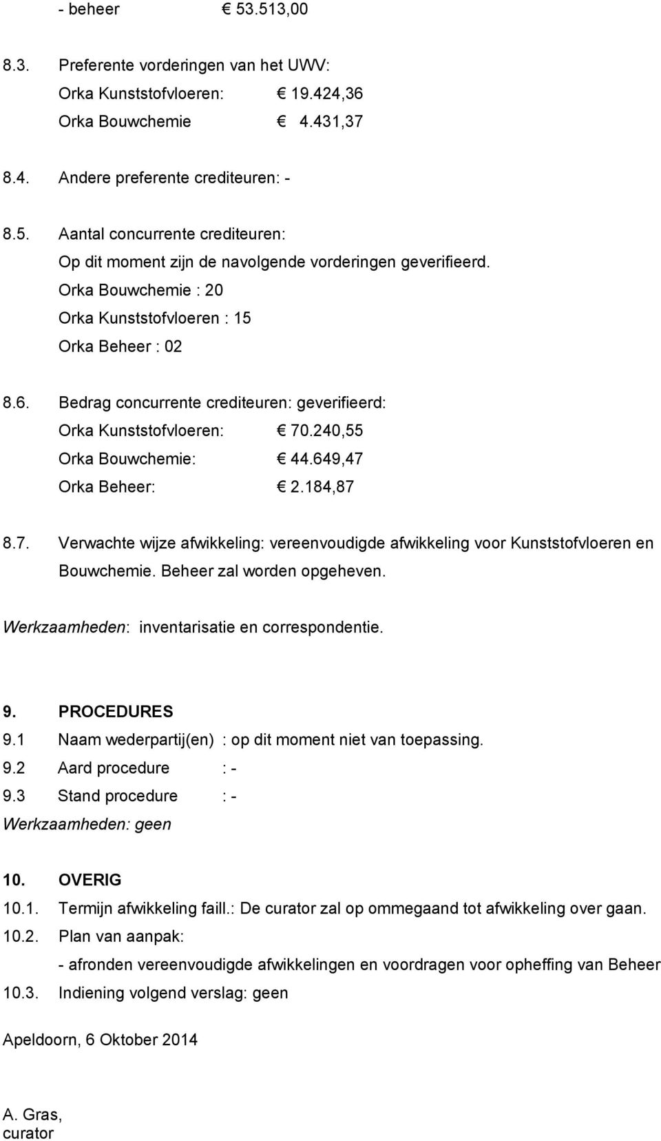 7. Verwachte wijze afwikkeling: vereenvoudigde afwikkeling voor Kunststofvloeren en Bouwchemie. Beheer zal worden opgeheven. Werkzaamheden: inventarisatie en correspondentie. 9. PROCEDURES 9.