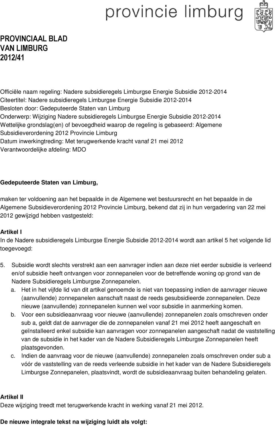 Algemene Subsidieverordening 2012 Provincie Limburg Datum inwerkingtreding: Met terugwerkende kracht vanaf 21 mei 2012 Verantwoordelijke afdeling: MDO Gedeputeerde Staten van Limburg, maken ter