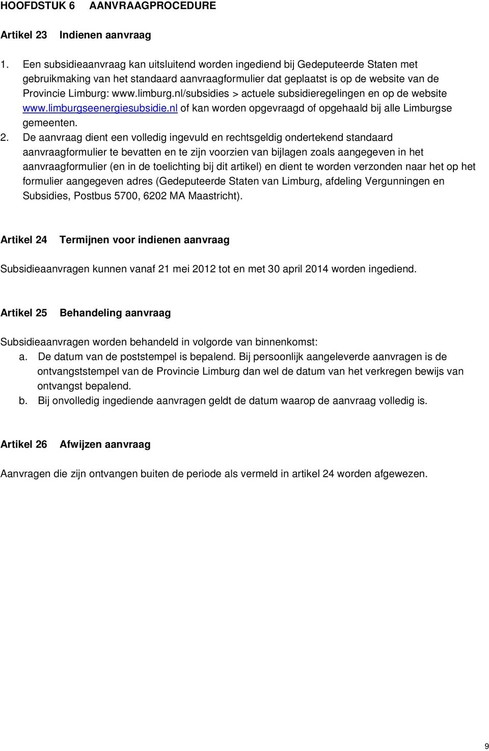 limburg.nl/subsidies > actuele subsidieregelingen en op de website www.limburgseenergiesubsidie.nl of kan worden opgevraagd of opgehaald bij alle Limburgse gemeenten. 2.