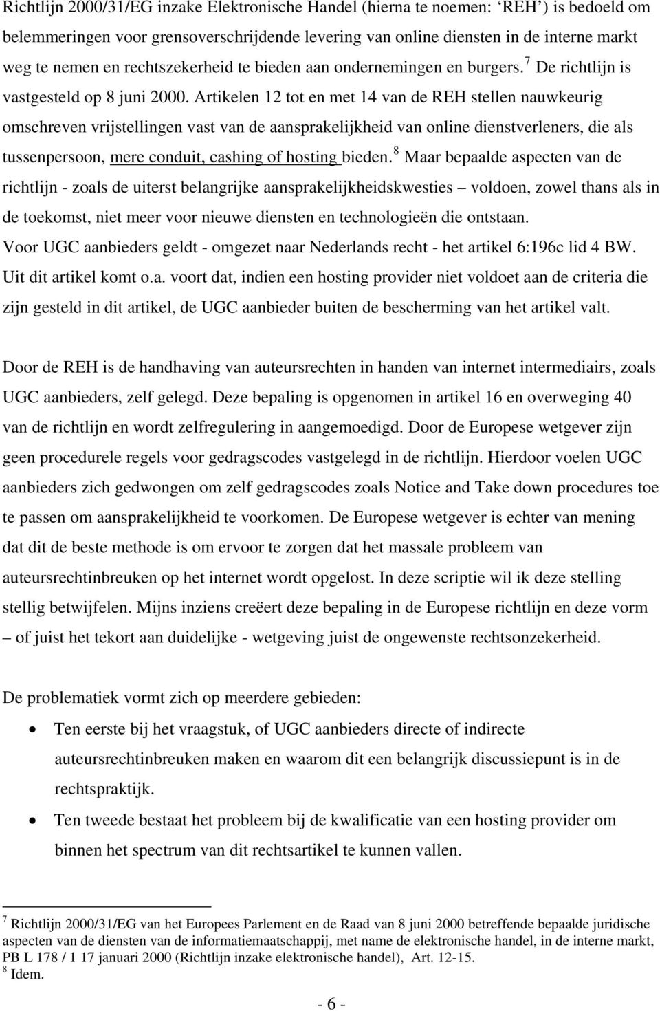 Artikelen 12 tot en met 14 van de REH stellen nauwkeurig omschreven vrijstellingen vast van de aansprakelijkheid van online dienstverleners, die als tussenpersoon, mere conduit, cashing of hosting