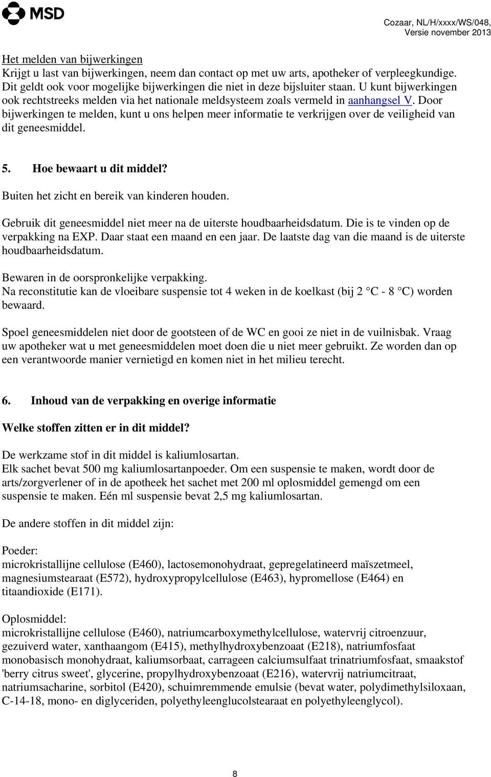 Door bijwerkingen te melden, kunt u ons helpen meer informatie te verkrijgen over de veiligheid van dit geneesmiddel. 5. Hoe bewaart u dit middel? Buiten het zicht en bereik van kinderen houden.