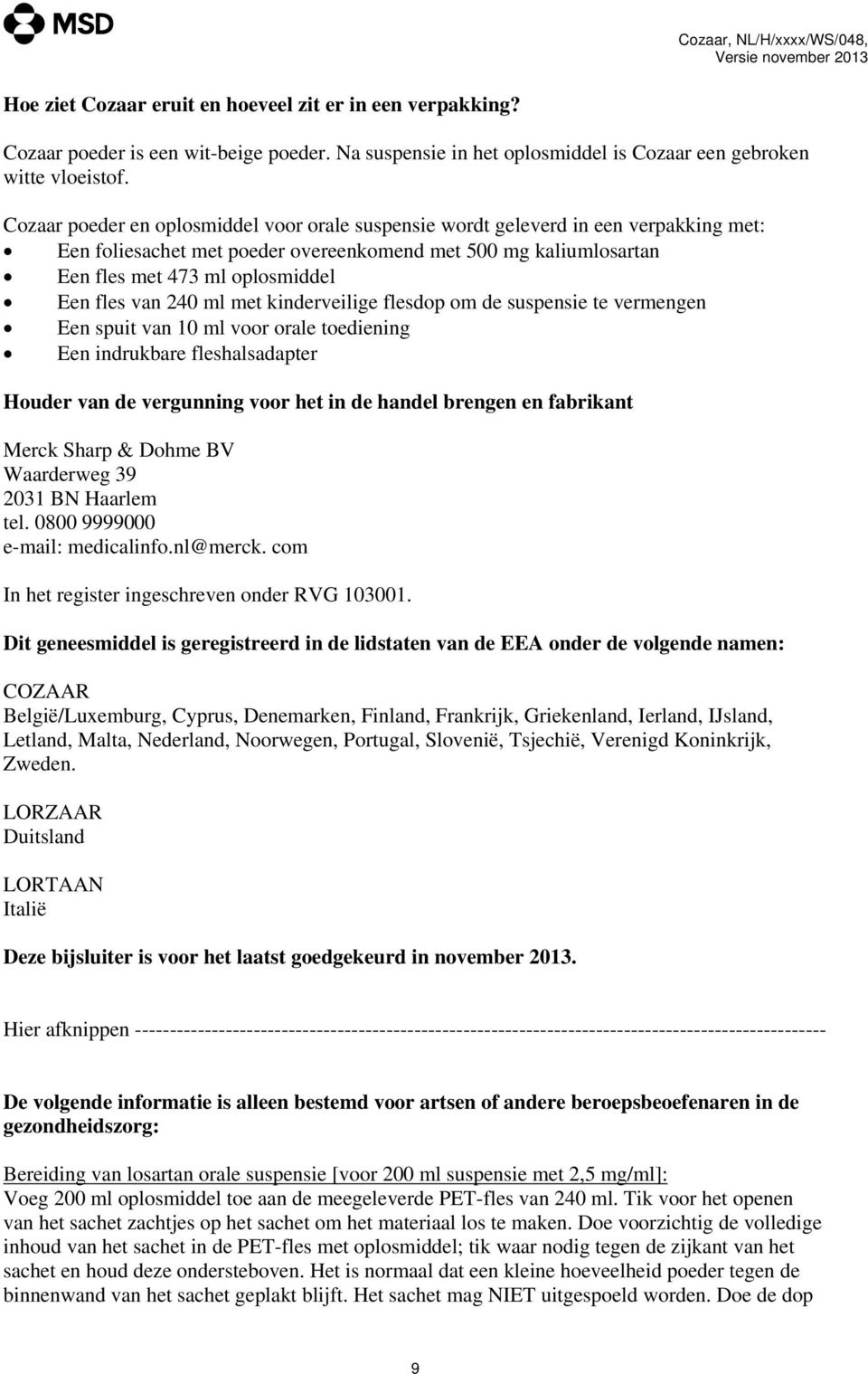 240 ml met kinderveilige flesdop om de suspensie te vermengen Een spuit van 10 ml voor orale toediening Een indrukbare fleshalsadapter Houder van de vergunning voor het in de handel brengen en