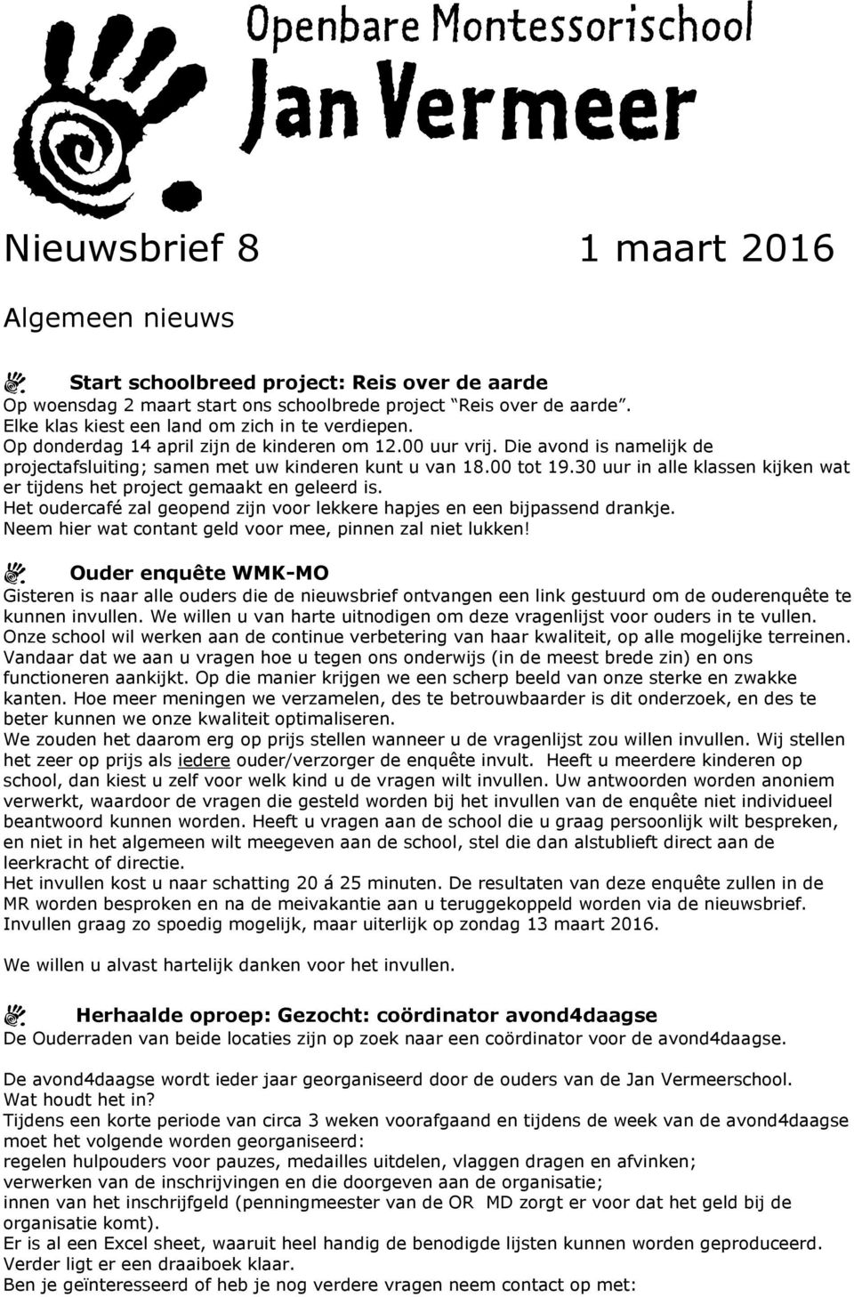 30 uur in alle klassen kijken wat er tijdens het project gemaakt en geleerd is. Het oudercafé zal geopend zijn voor lekkere hapjes en een bijpassend drankje.