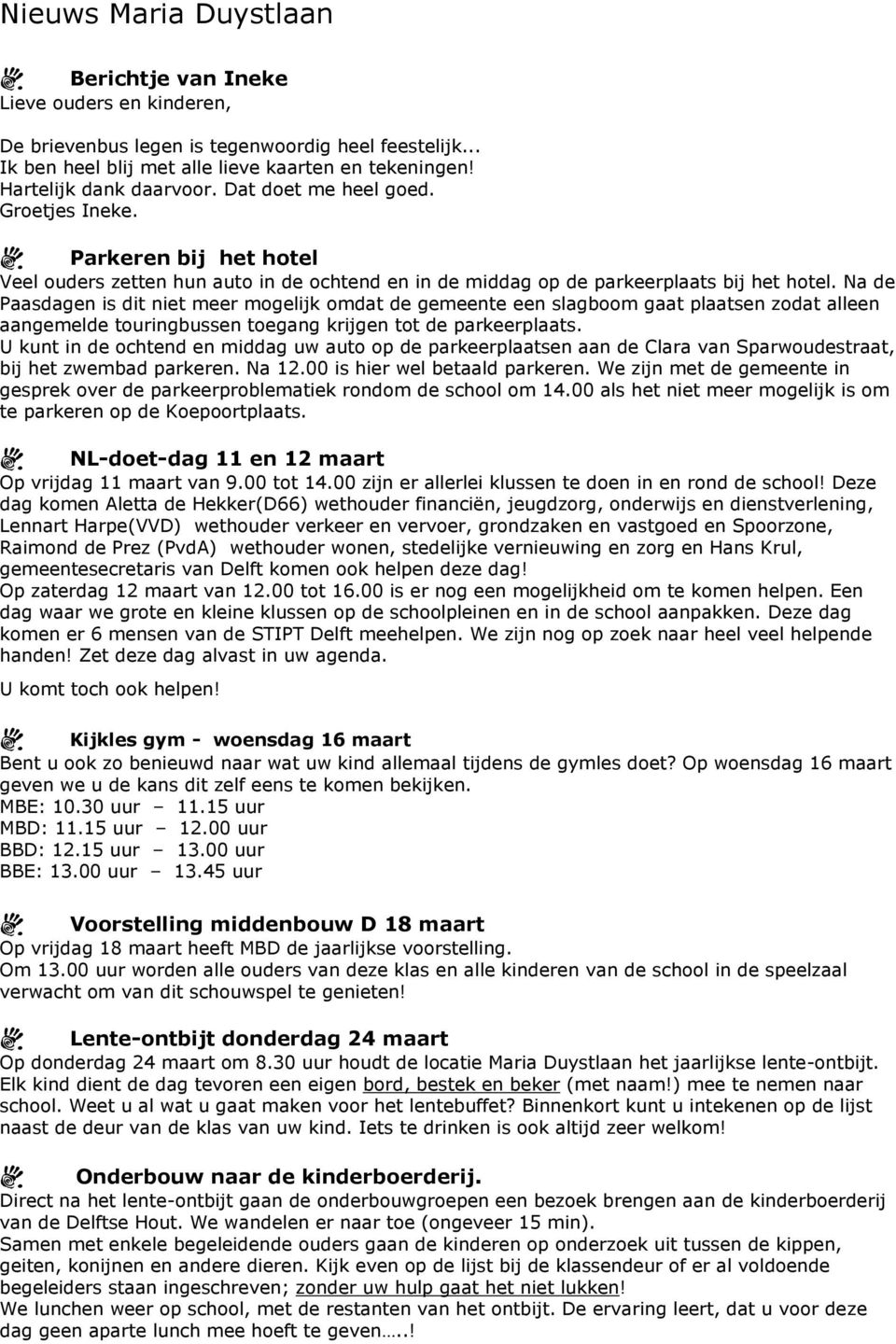 Na de Paasdagen is dit niet meer mogelijk omdat de gemeente een slagboom gaat plaatsen zodat alleen aangemelde touringbussen toegang krijgen tot de parkeerplaats.