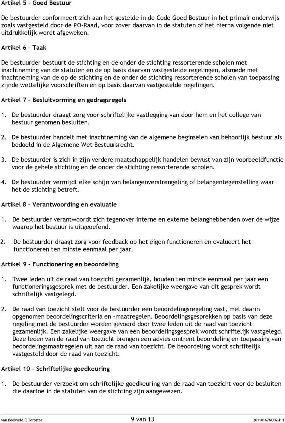 Artikel 6 Taak De bestuurder bestuurt de stichting en de onder de stichting ressorterende scholen met inachtneming van de statuten en de op basis daarvan vastgestelde regelingen, alsmede met