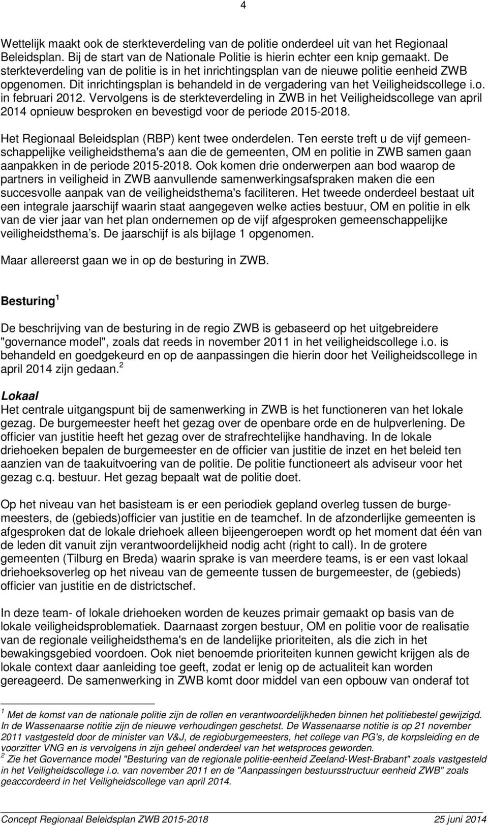 Vervolgens is de sterkteverdeling in ZWB in het Veiligheidscollege van april 2014 opnieuw besproken en bevestigd voor de periode 2015-2018. Het Regionaal Beleidsplan (RBP) kent twee onderdelen.