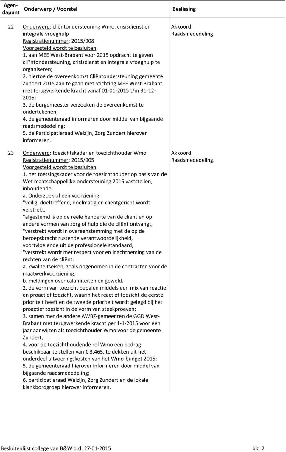 hiertoe de overeenkomst Cliëntondersteuning gemeente Zundert 2015 aan te gaan met Stichting MEE West-Brabant met terugwerkende kracht vanaf 01-01-2015 t/m 31-12- 2015; 3.