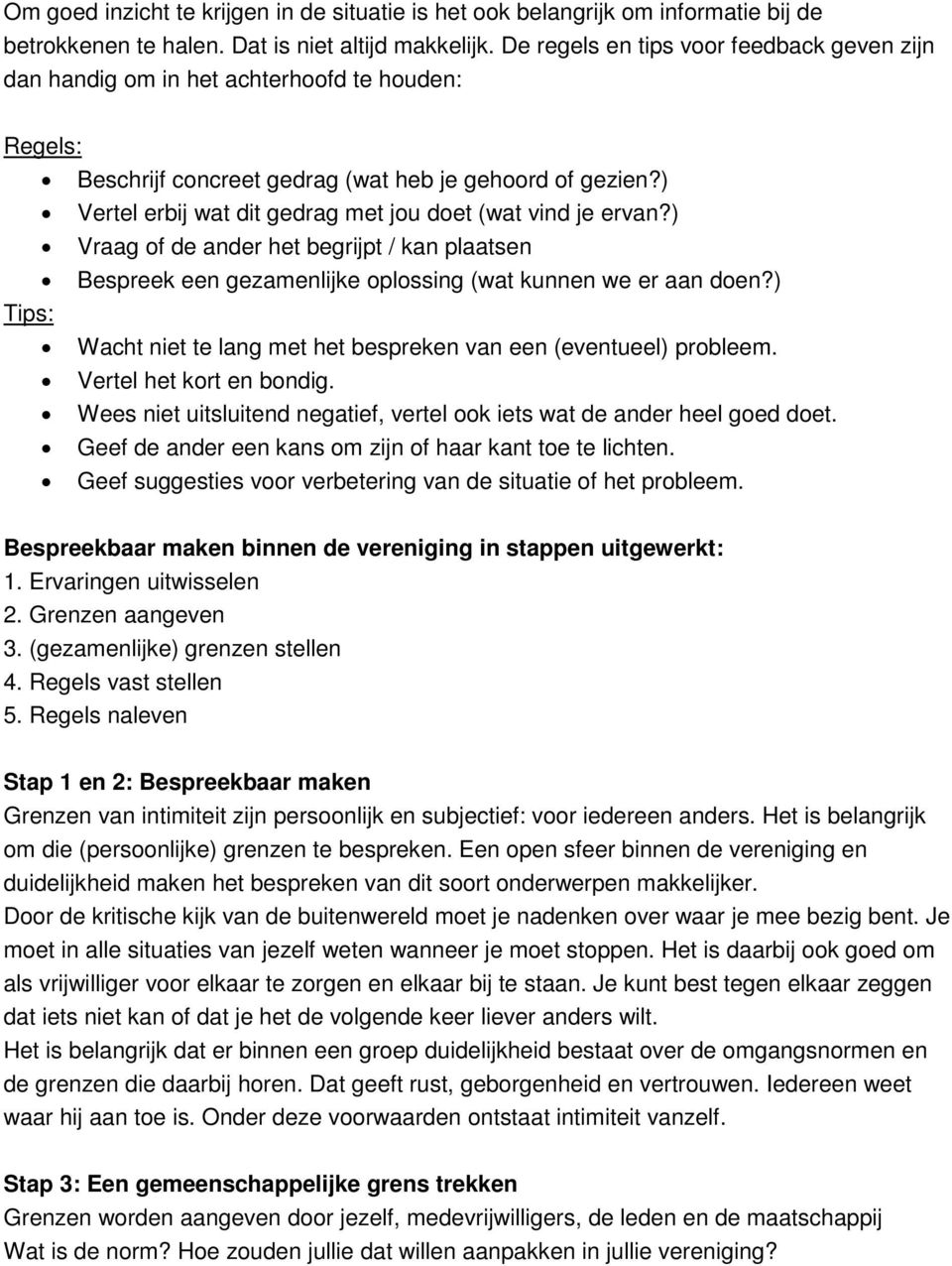 ) Vertel erbij wat dit gedrag met jou doet (wat vind je ervan?) Vraag of de ander het begrijpt / kan plaatsen Bespreek een gezamenlijke oplossing (wat kunnen we er aan doen?