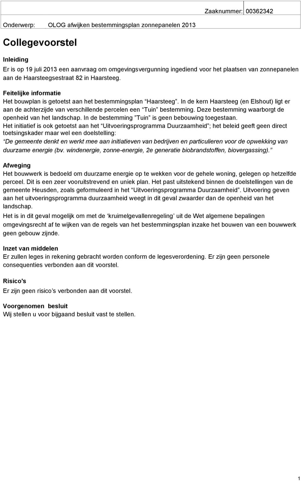 In de kern Haarsteeg (en Elshout) ligt er aan de achterzijde van verschillende percelen een Tuin bestemming. Deze bestemming waarborgt de openheid van het landschap.