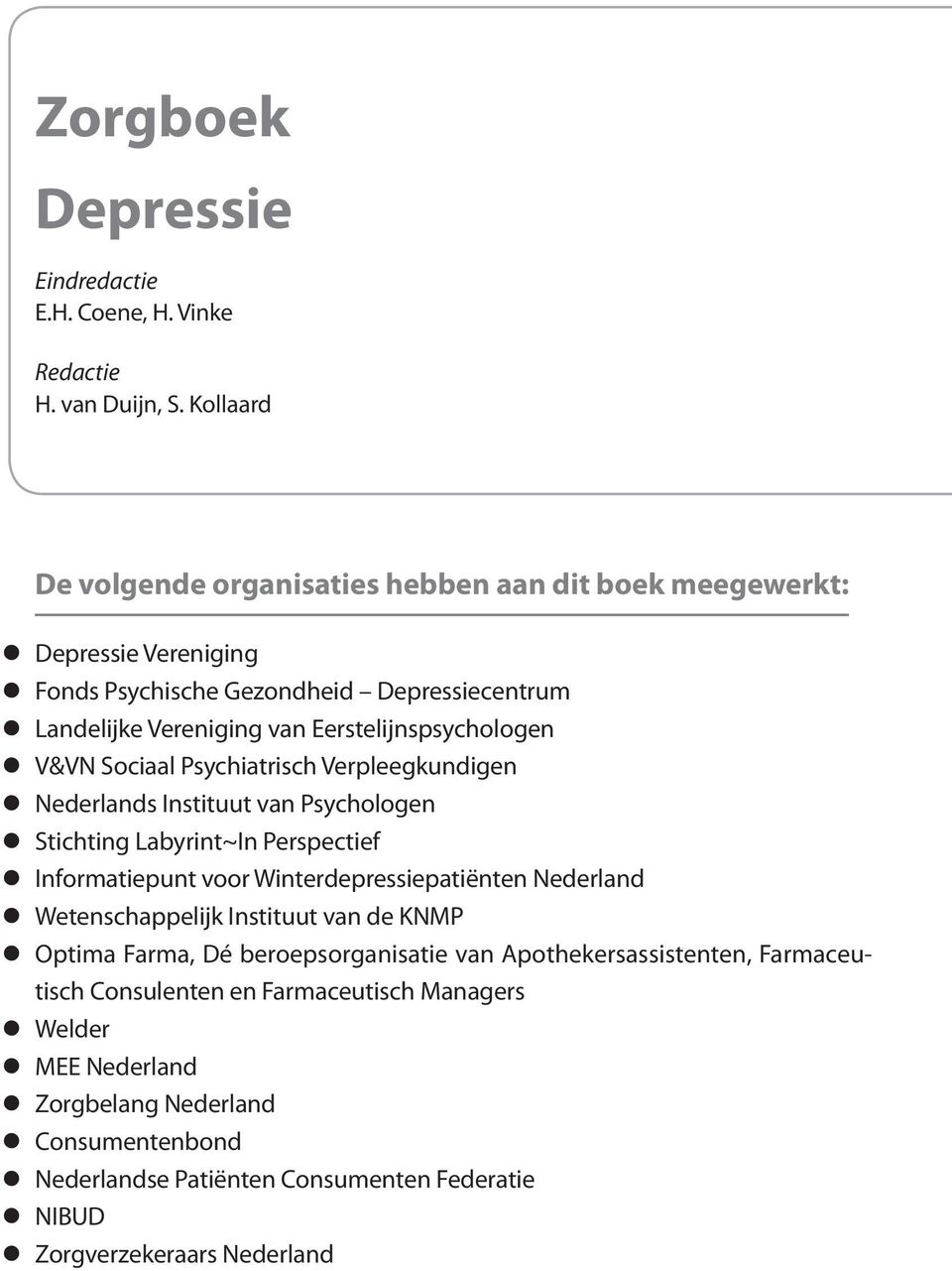 z V&VN Sociaal Psychiatrisch Verpleegkundigen z Nederlands Instituut van Psychologen z Stichting Labyrint~In Perspectief z Informatiepunt voor Winterdepressiepatiënten Nederland z