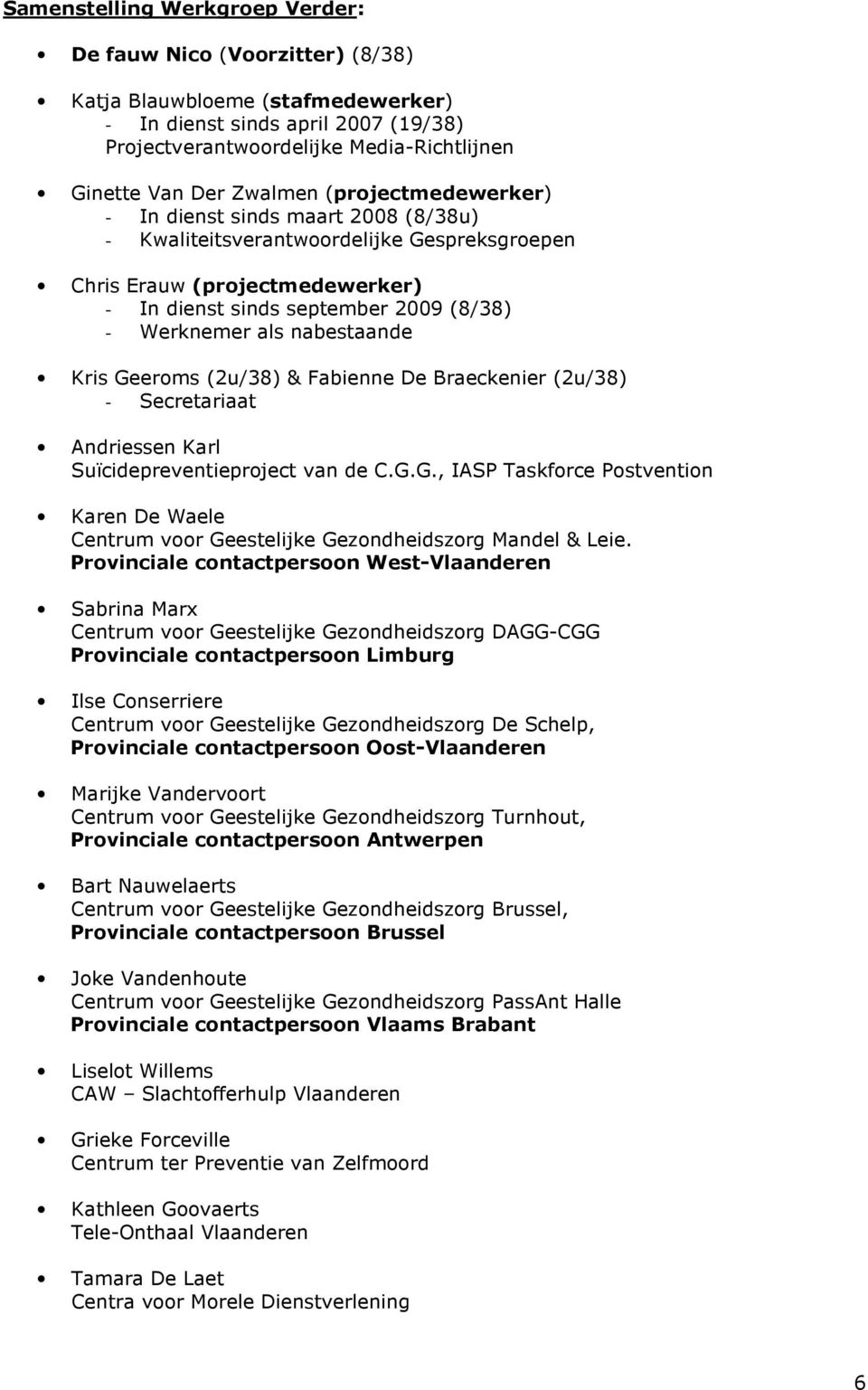 nabestaande Kris Geeroms (2u/38) & Fabienne De Braeckenier (2u/38) - Secretariaat Andriessen Karl Suïcidepreventieproject van de C.G.G., IASP Taskforce Postvention Karen De Waele Centrum voor Geestelijke Gezondheidszorg Mandel & Leie.