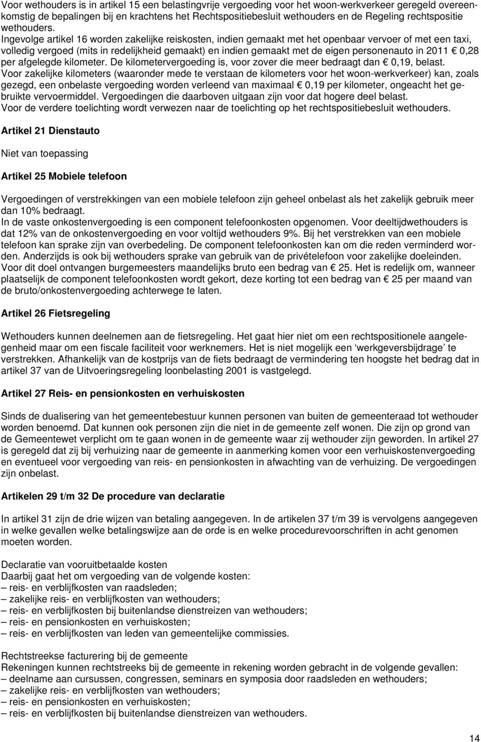 Ingevolge artikel 16 worden zakelijke reiskosten, indien gemaakt met het openbaar vervoer of met een taxi, volledig vergoed (mits in redelijkheid gemaakt) en indien gemaakt met de eigen personenauto