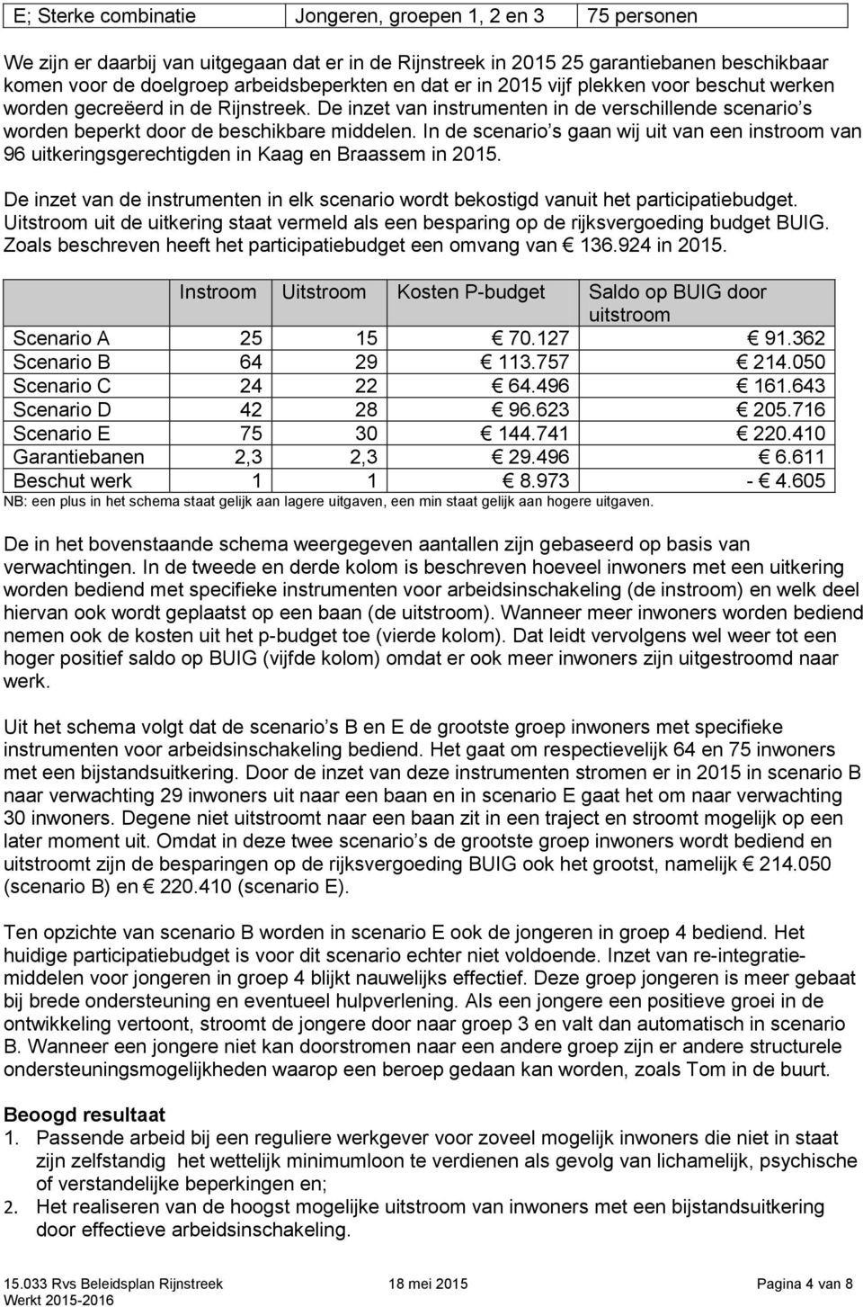 In de scenario s gaan wij uit van een instroom van 96 uitkeringsgerechtigden in Kaag en Braassem in 2015. De inzet van de instrumenten in elk scenario wordt bekostigd vanuit het participatiebudget.