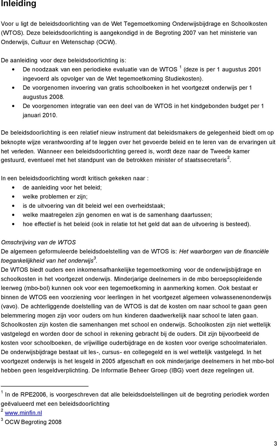 De aanleiding voor deze beleidsdoorlichting is: De noodzaak van een periodieke evaluatie van de WTOS 1 (deze is per 1 augustus 2001 ingevoerd als opvolger van de Wet tegemoetkoming Studiekosten).