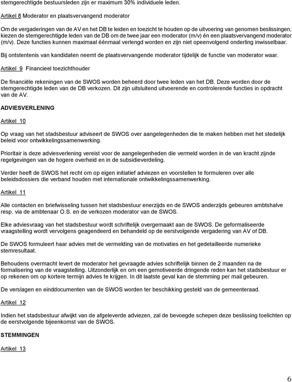 van de DB om de twee jaar een moderator (m/v) én een plaatsvervangend moderator (m/v). Deze functies kunnen maximaal éénmaal verlengd worden en zijn niet opeenvolgend onderling inwisselbaar.