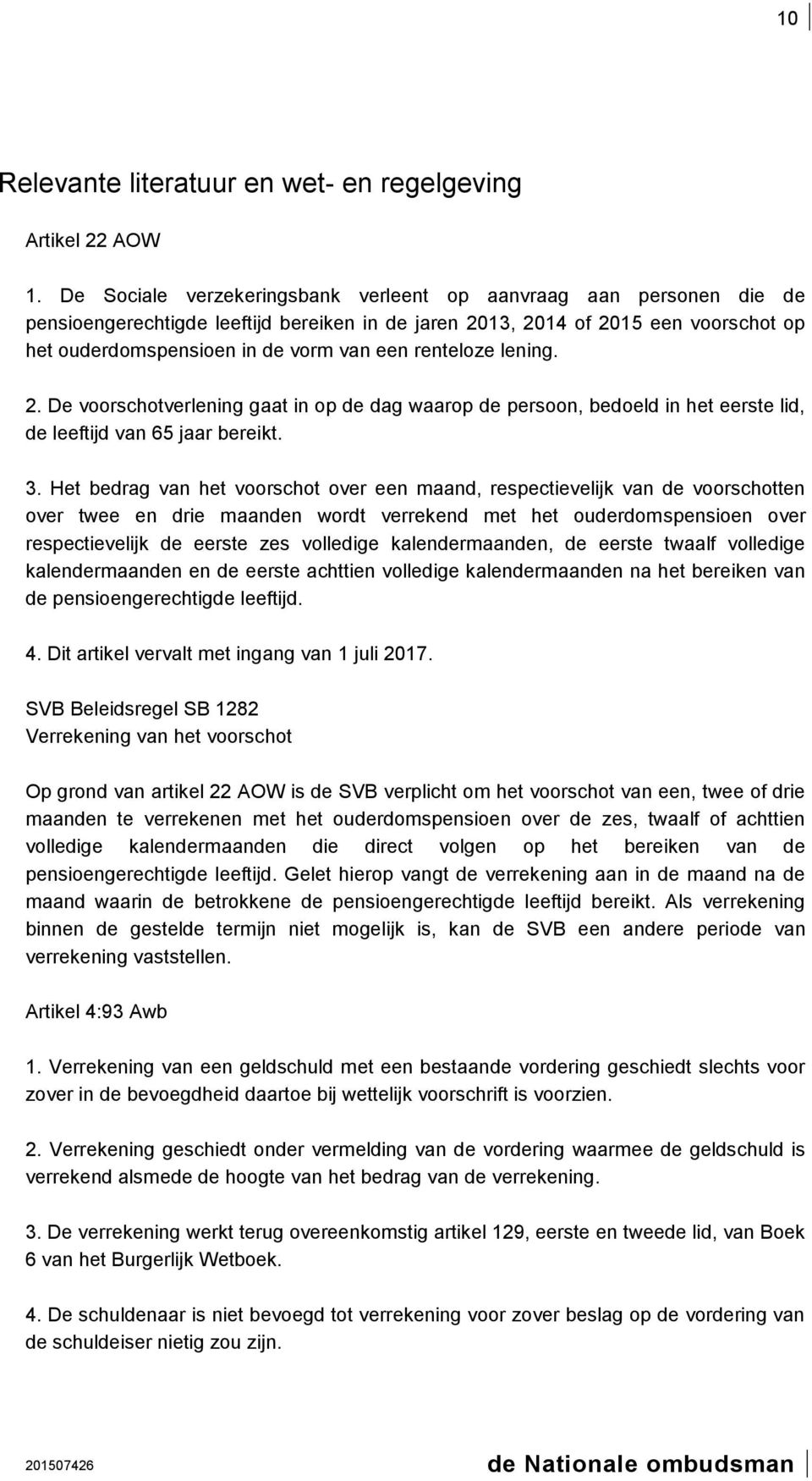 renteloze lening. 2. De voorschotverlening gaat in op de dag waarop de persoon, bedoeld in het eerste lid, de leeftijd van 65 jaar bereikt. 3.