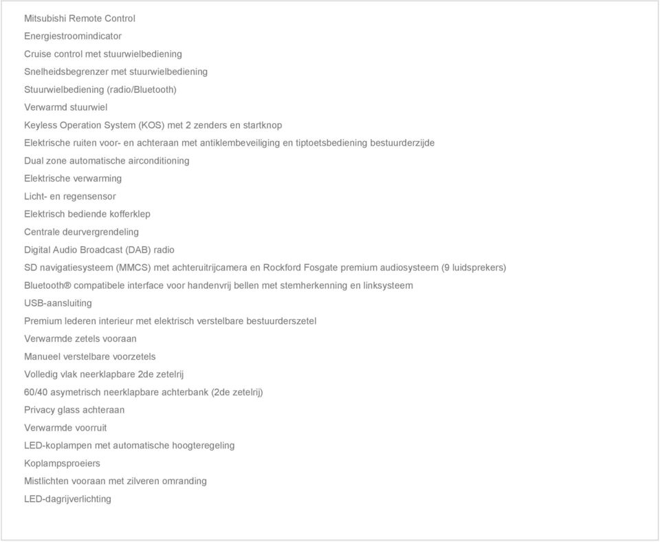 verwarming Licht- en regensensor Elektrisch bediende kofferklep Centrale deurvergrendeling Digital Audio Broadcast (DAB) radio SD navigatiesysteem (MMCS) met achteruitrijcamera en Rockford Fosgate