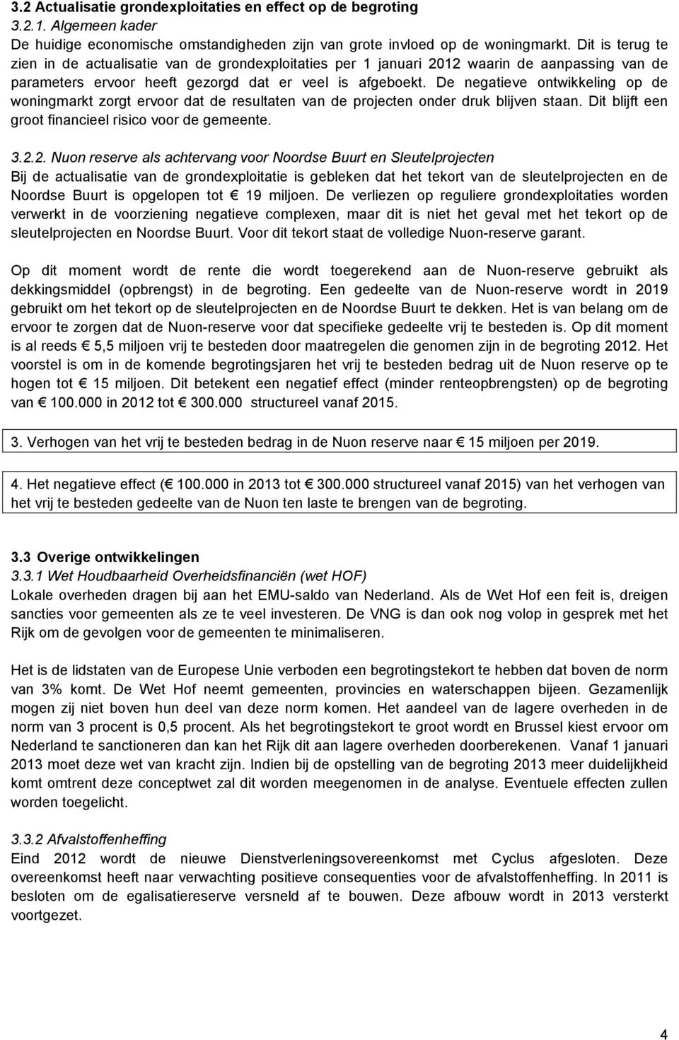 De negatieve ontwikkeling op de woningmarkt zorgt ervoor dat de resultaten van de projecten onder druk blijven staan. Dit blijft een groot financieel risico voor de gemeente. 3.2.