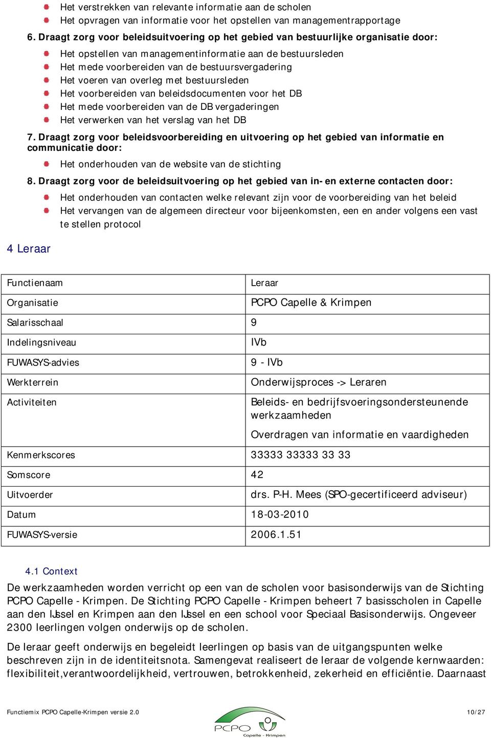 voeren van overleg met bestuursleden Het voorbereiden van beleidsdocumenten voor het DB Het mede voorbereiden van de DB vergaderingen Het verwerken van het verslag van het DB 7.