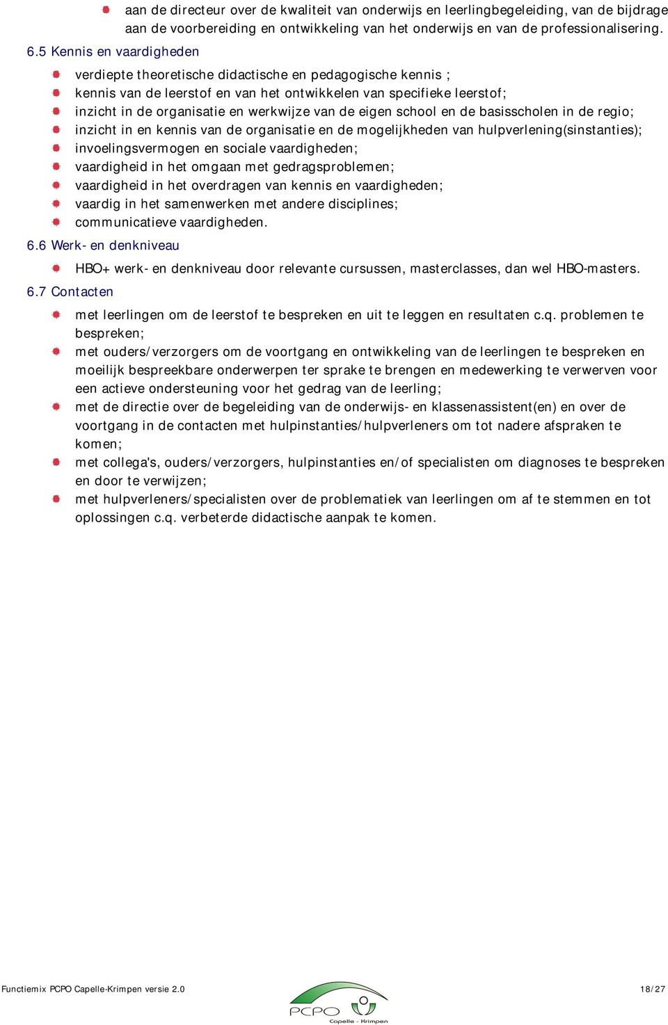 verdiepte theoretische didactische en pedagogische kennis ; kennis van de leerstof en van het ontwikkelen van specifieke leerstof; inzicht in de organisatie en werkwijze van de eigen school en de