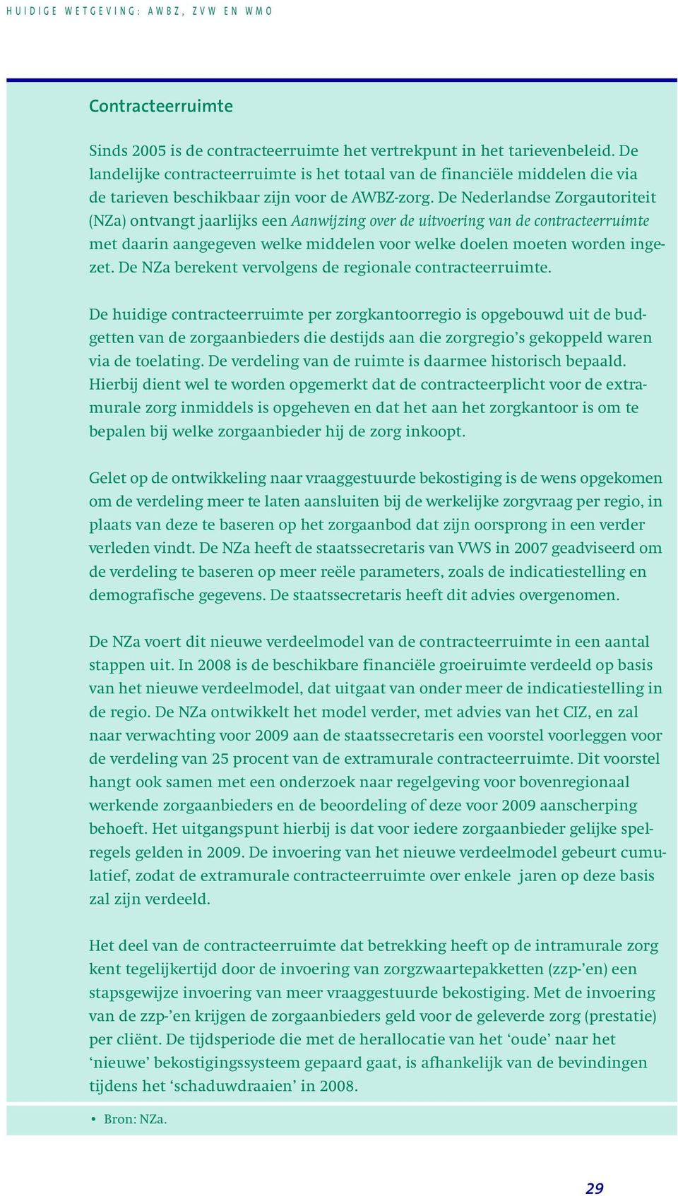 De Nederlandse Zorgautoriteit (NZa) ontvangt jaarlijks een Aanwijzing over de uitvoering van de contracteerruimte met daarin aangegeven welke middelen voor welke doelen moeten worden ingezet.