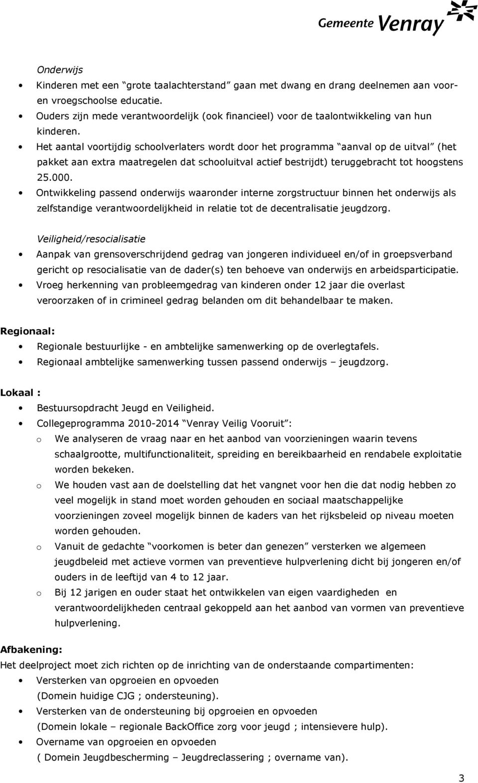 Het aantal voortijdig schoolverlaters wordt door het programma aanval op de uitval (het pakket aan extra maatregelen dat schooluitval actief bestrijdt) teruggebracht tot hoogstens 25.000.