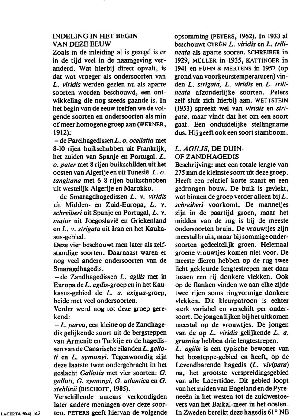 In bet begin van de eeuw treffen we devolgende soorten en ondersoorten als min of meer bomogene groep aan {WERNER, 1912): -de ParelbagedissenL. o. ocel/atta met 8-10 rijen buikscbubben uit Frankrijk, bet zuiden van Spanje en Portugal.