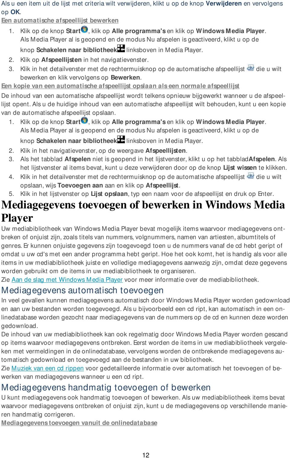 Een kopie van een automatische afspeellijst opslaan als een normale afspeellijst De inhoud van een automatische afspeellijst wordt telkens opnieuw bijgewerkt wanneer u de afspeellijst opent.