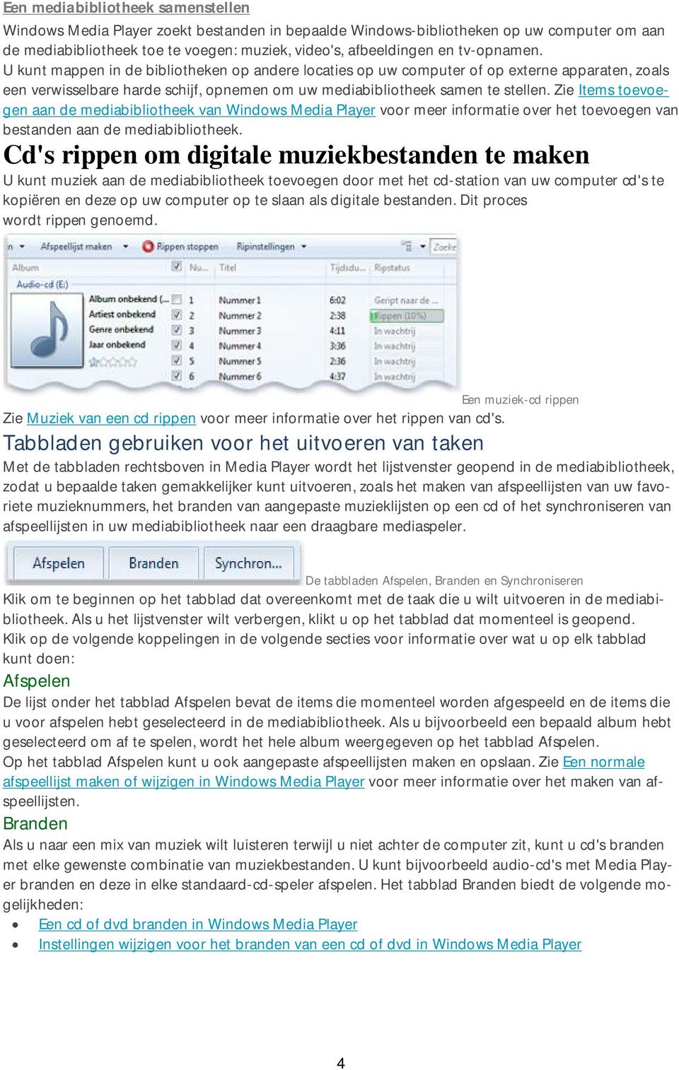 Zie Items toevoegen aan de mediabibliotheek van Windows Media Player voor meer informatie over het toevoegen van bestanden aan de mediabibliotheek.