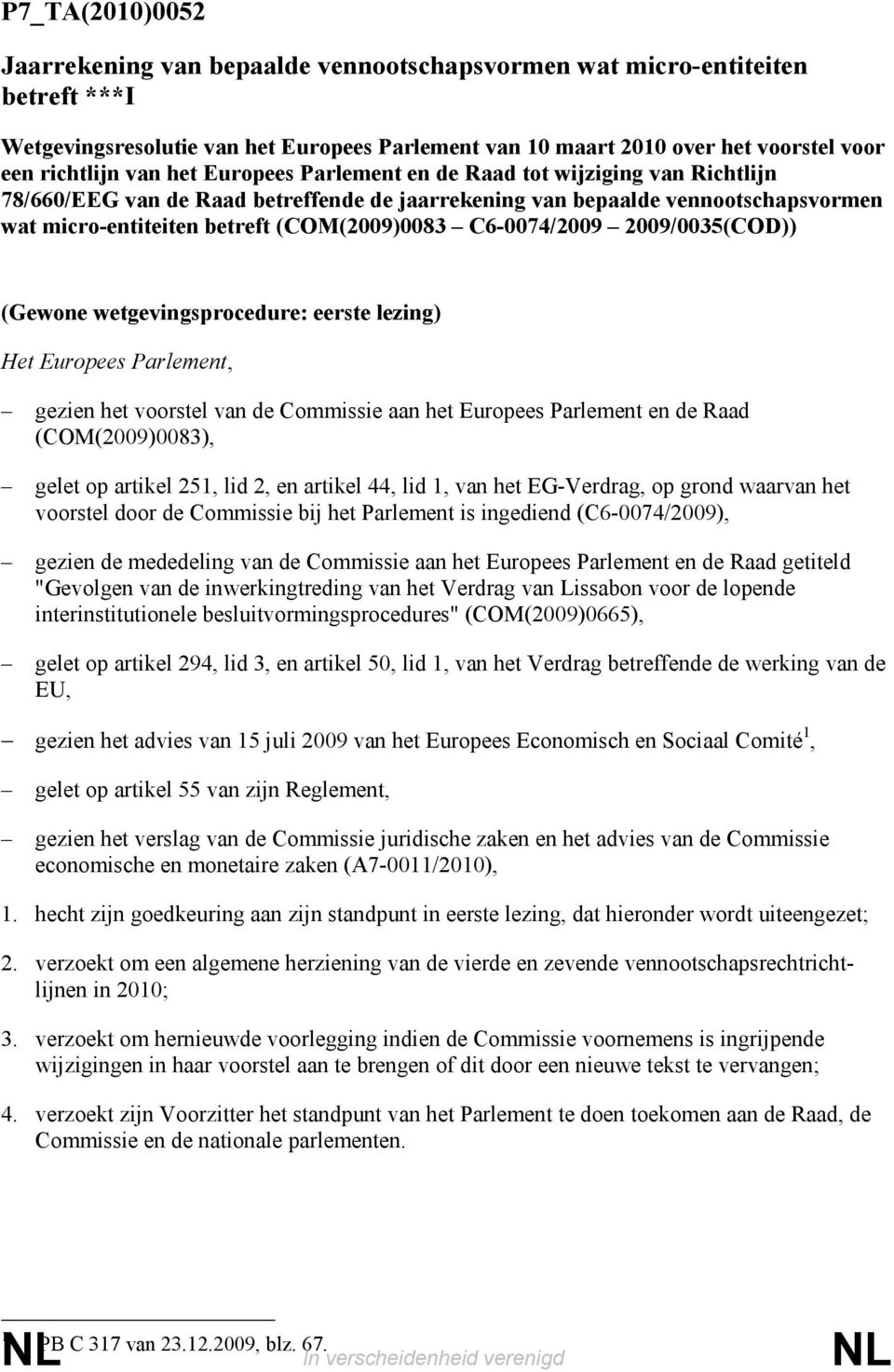 C6-0074/2009 2009/0035(COD)) (Gewone wetgevingsprocedure: eerste lezing) Het Europees Parlement, gezien het voorstel van de Commissie aan het Europees Parlement en de Raad (COM(2009)0083), gelet op