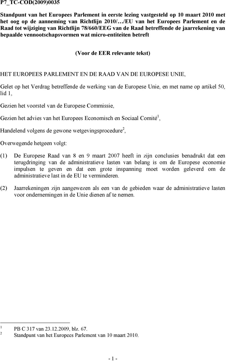 RAAD VAN DE EUROPESE UNIE, Gelet op het Verdrag betreffende de werking van de Europese Unie, en met name op artikel 50, lid, Gezien het voorstel van de Europese Commissie, Gezien het advies van het
