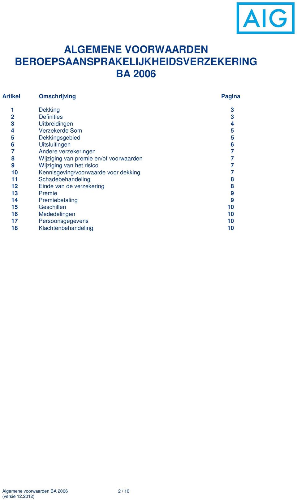 voorwaarden 7 9 Wijziging van het risico 7 10 Kennisgeving/voorwaarde voor dekking 7 11 Schadebehandeling 8 12 Einde van de