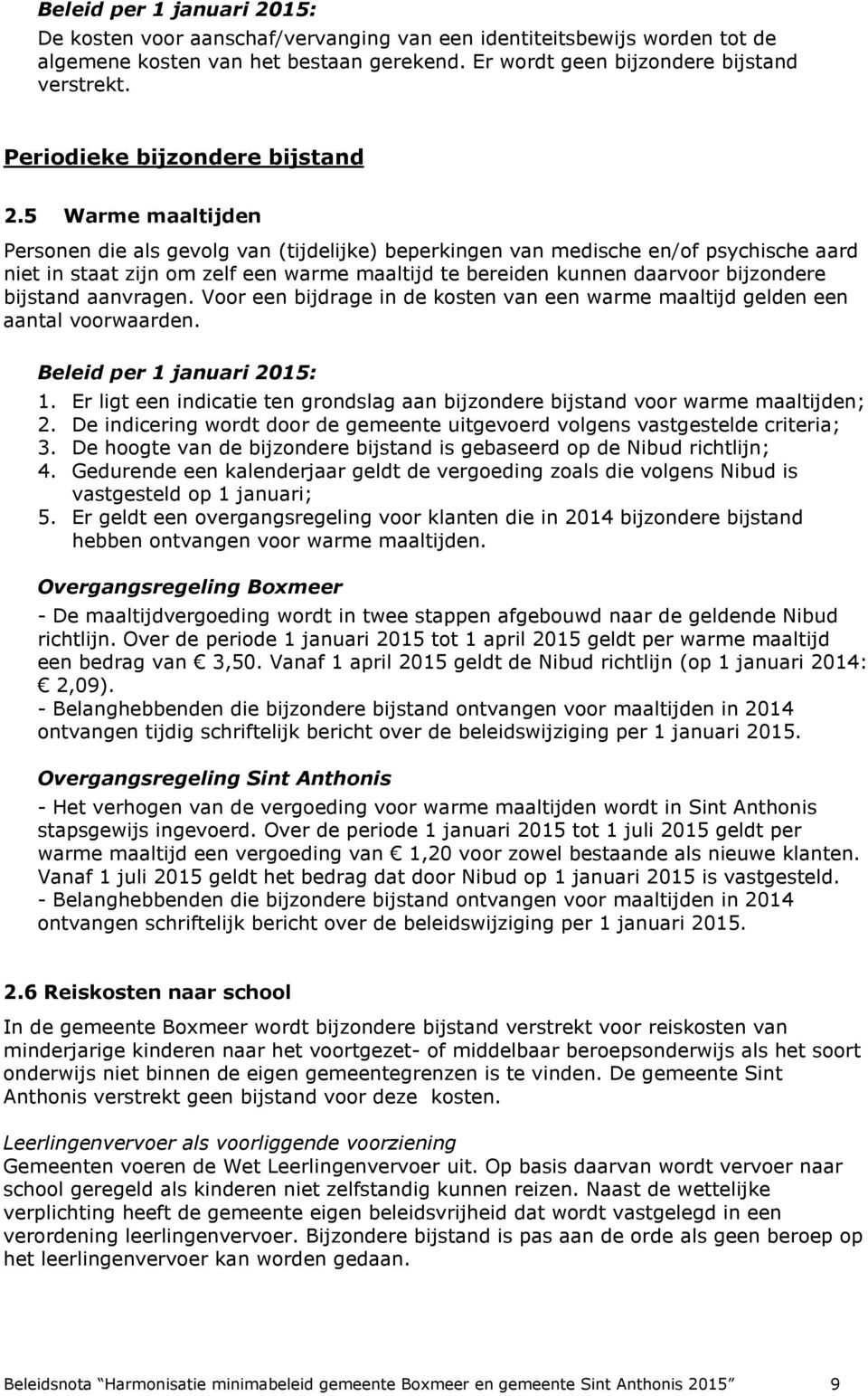 5 Warme maaltijden Personen die als gevolg van (tijdelijke) beperkingen van medische en/of psychische aard niet in staat zijn om zelf een warme maaltijd te bereiden kunnen daarvoor bijzondere