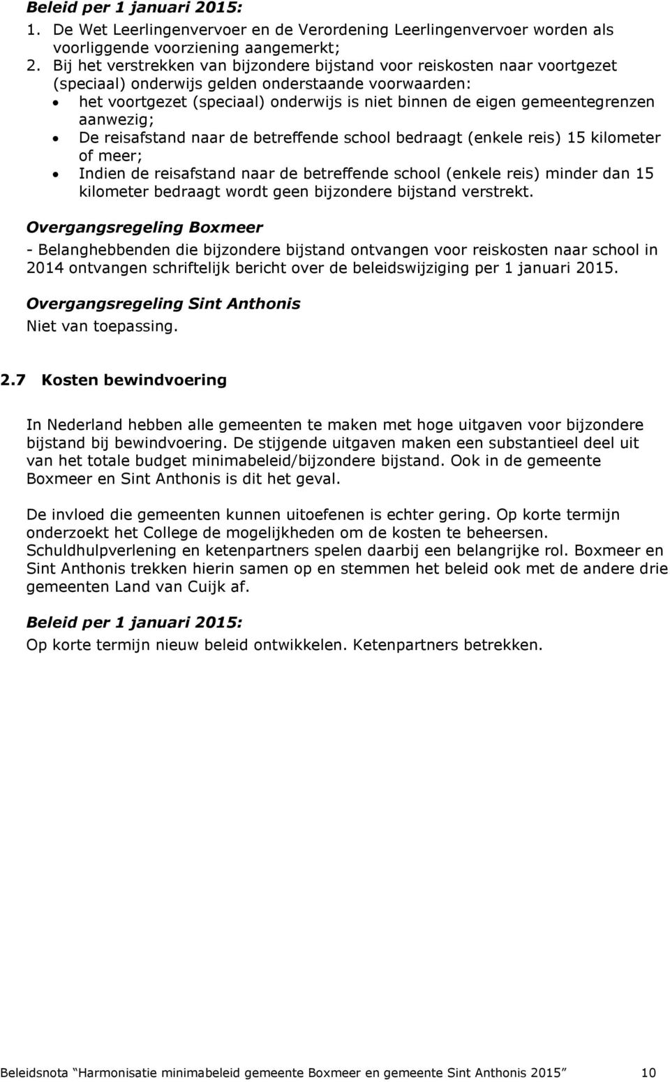 gemeentegrenzen aanwezig; De reisafstand naar de betreffende school bedraagt (enkele reis) 15 kilometer of meer; Indien de reisafstand naar de betreffende school (enkele reis) minder dan 15 kilometer