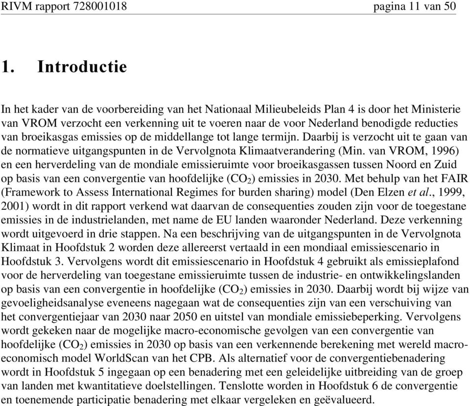 Daarbij is verzocht uit te gaan van de normatieve uitgangspunten in de Vervolgnota Klimaatverandering (Min.