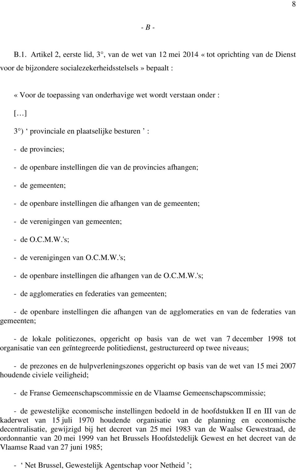 : [ ] 3 ) provinciale en plaatselijke besturen : - de provincies; - de openbare instellingen die van de provincies afhangen; - de gemeenten; - de openbare instellingen die afhangen van de gemeenten;