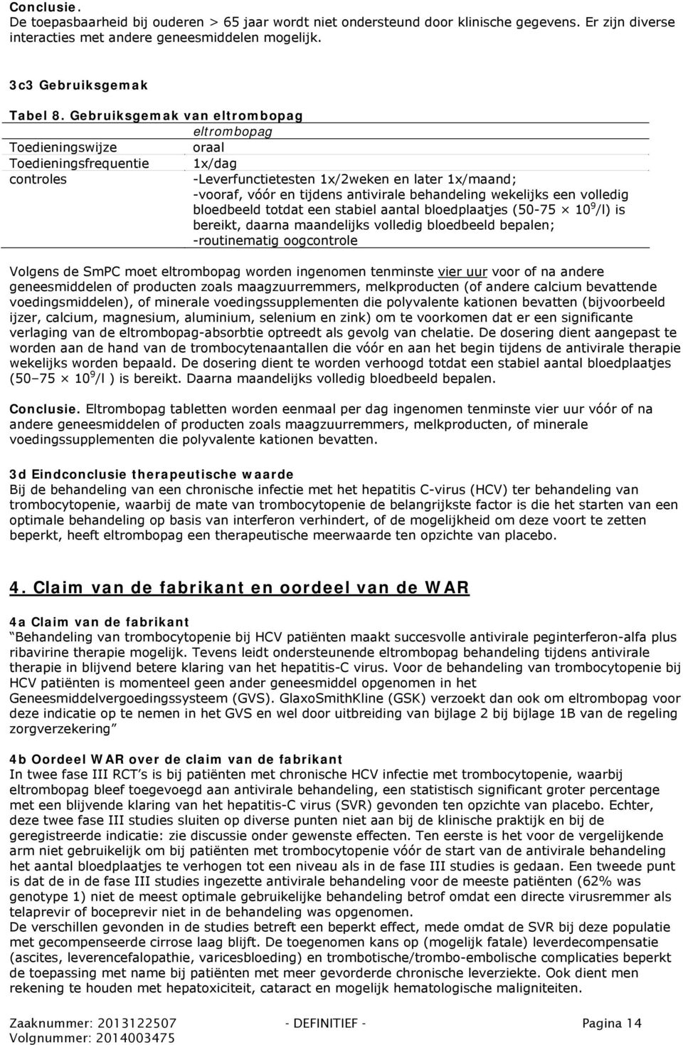 behandeling wekelijks een volledig bloedbeeld totdat een stabiel aantal bloedplaatjes (50-75 10 9 /l) is bereikt, daarna maandelijks volledig bloedbeeld bepalen; -routinematig oogcontrole Volgens de