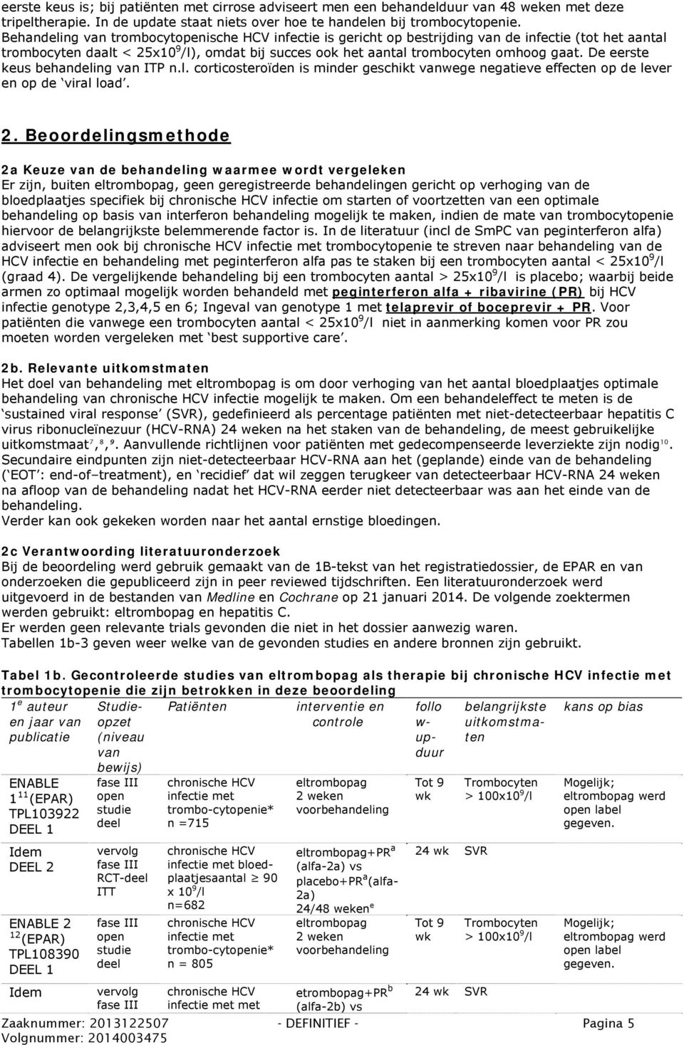 De eerste keus behandeling van ITP n.l. corticosteroïden is minder geschikt vanwege negatieve effecten op de lever en op de viral load. 2.