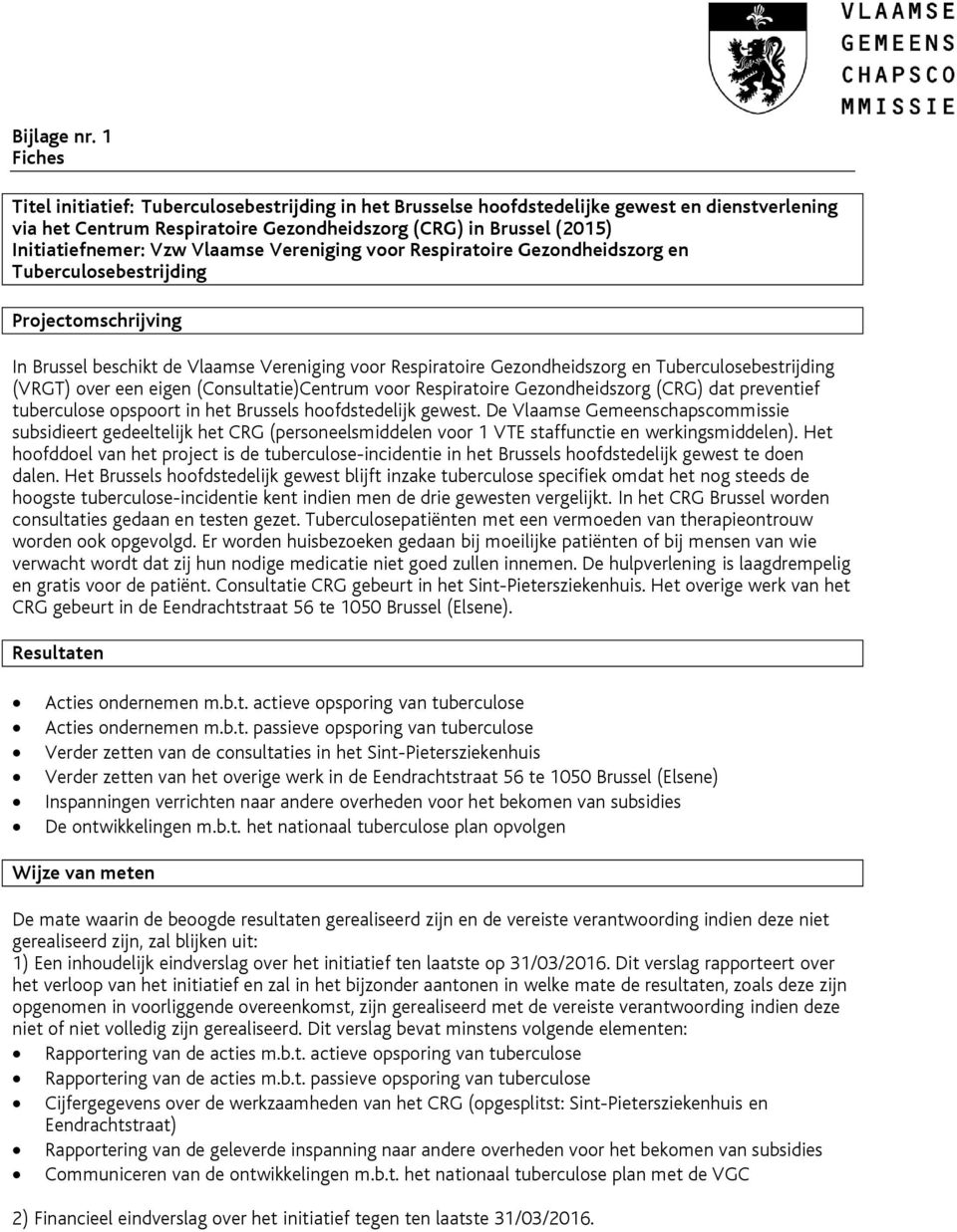 Vlaamse Vereniging voor Respiratoire Gezondheidszorg en Tuberculosebestrijding In Brussel beschikt de Vlaamse Vereniging voor Respiratoire Gezondheidszorg en Tuberculosebestrijding (VRGT) over een