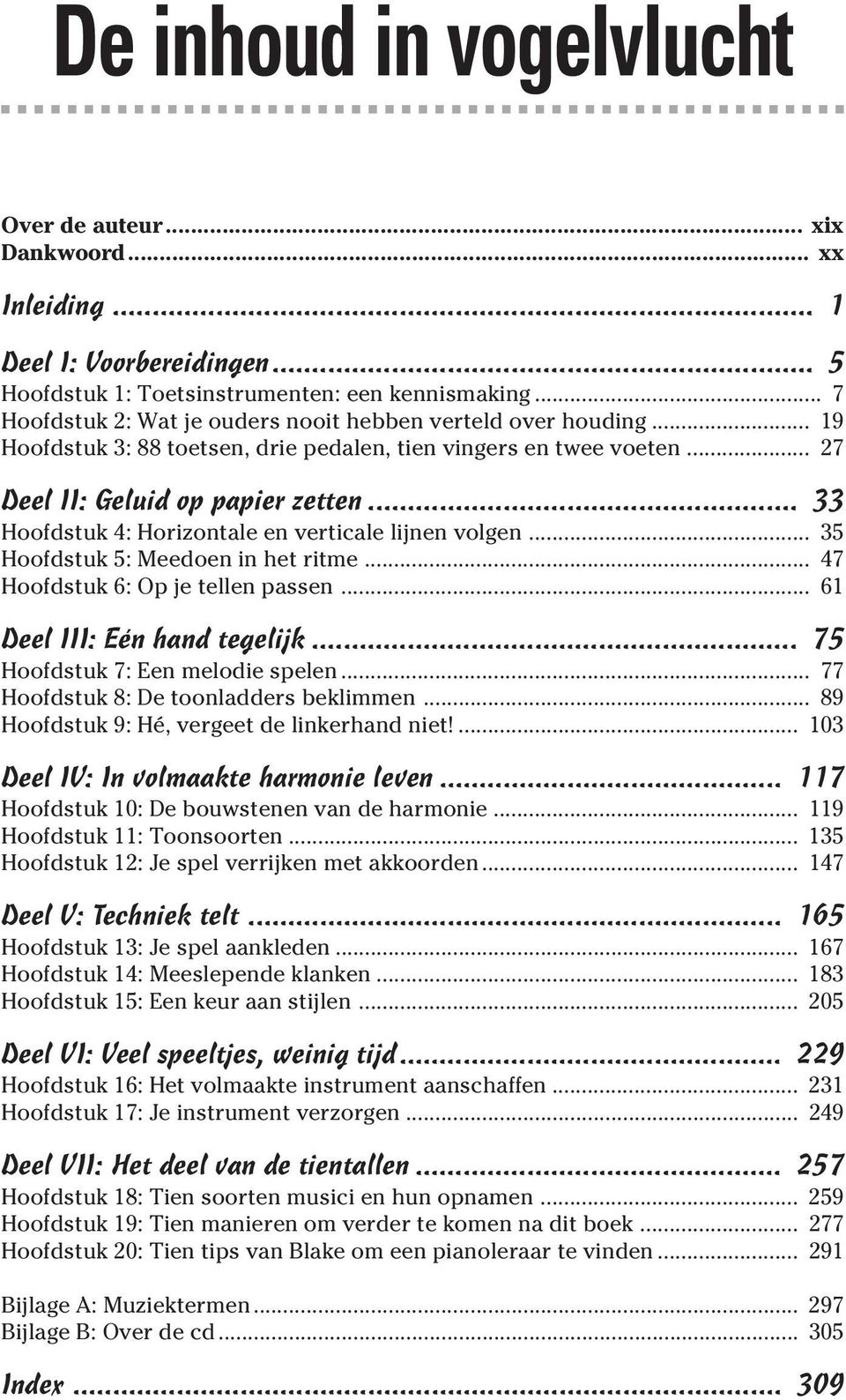 .. 47 Hoofdstuk 6: Op j tlln passn... 61 Dl III: Eén hand tglijk... 75 Hoofdstuk 7: En mlodi spln... 77 Hoofdstuk 8: D toonladdrs bklimmn... 89 Hoofdstuk 9: Hé, vrgt d linkrhand nit!